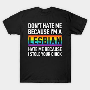 Dont Me Because Im A Lesbian I Stole Your Chick T-Shirt